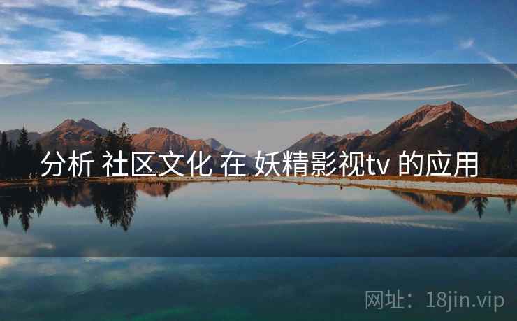 分析 社区文化 在 妖精影视tv 的应用  第2张