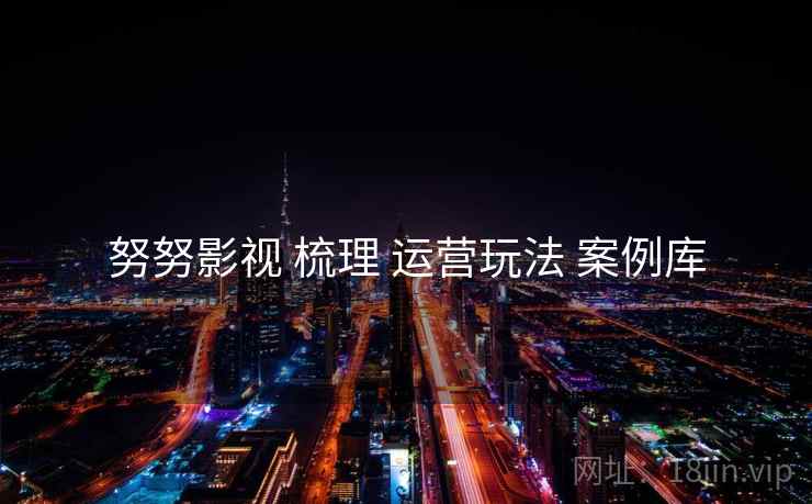 努努影视 梳理 运营玩法 案例库  第1张