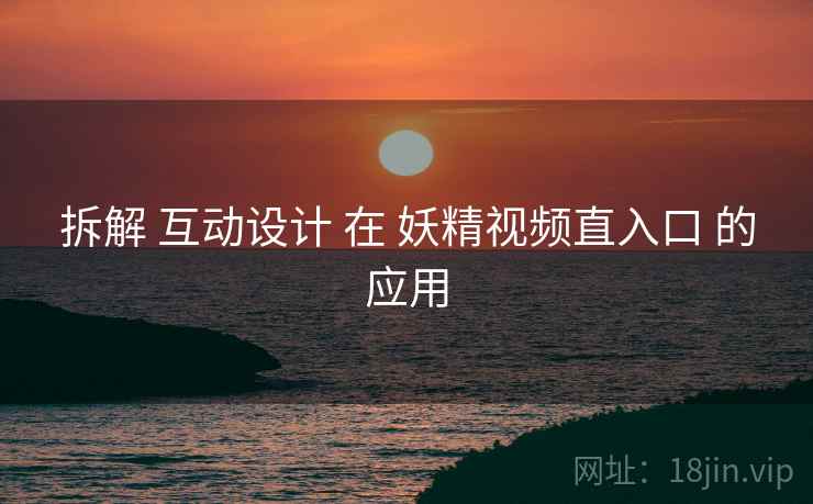 拆解 互动设计 在 妖精视频直入口 的应用  第2张