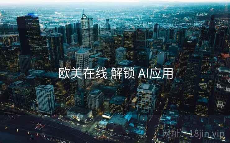 欧美在线 解锁 AI应用  第1张