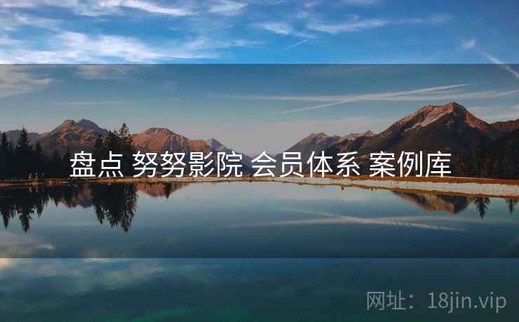 盘点 努努影院 会员体系 案例库  第1张