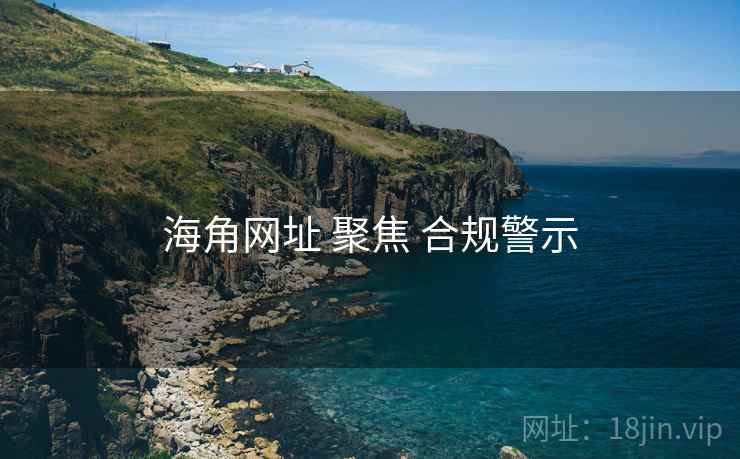海角网址 聚焦 合规警示  第2张