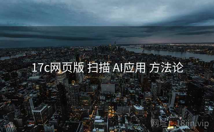 17c网页版 扫描 AI应用 方法论  第2张