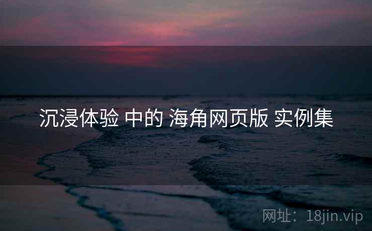 沉浸体验 中的 海角网页版 实例集  第1张
